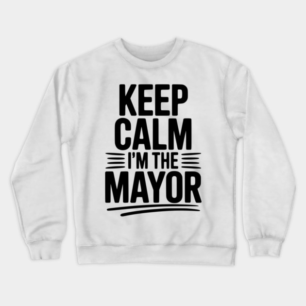 Keep Calm I’m The Mayor Crewneck Sweatshirt by Frank Ring