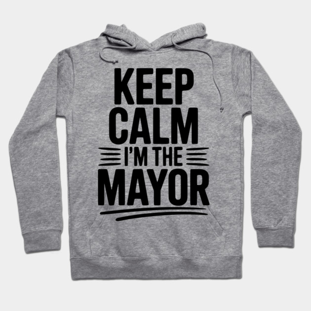 Keep Calm I’m The Mayor Hoodie by Frank Ring