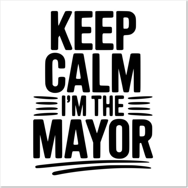 Keep Calm I’m The Mayor Wall Art by Frank Ring