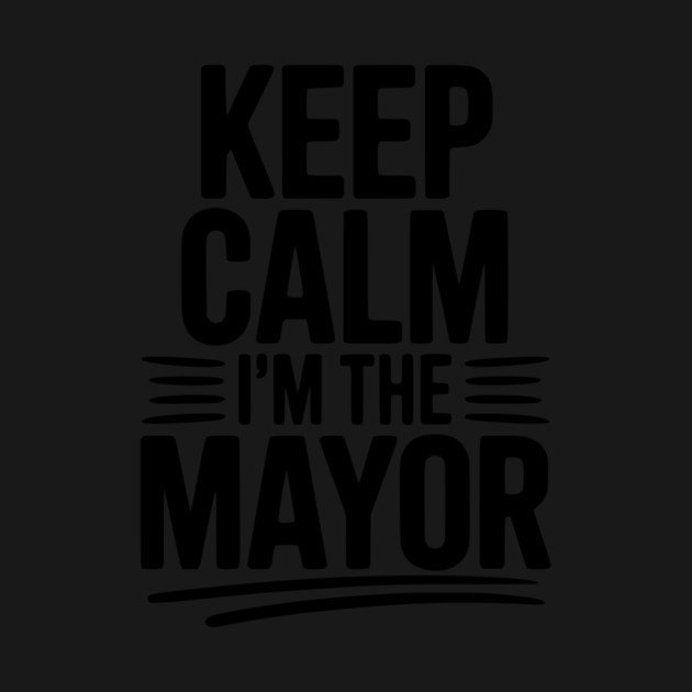Keep Calm I’m The Mayor by Frank Ring