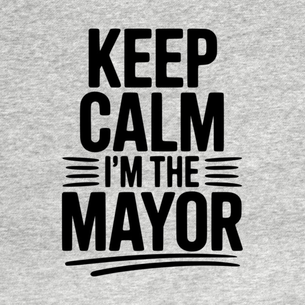 Keep Calm I’m The Mayor by Frank Ring