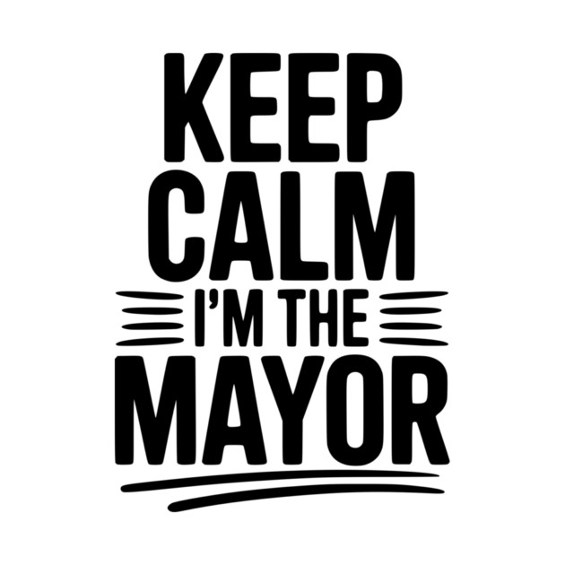 Keep Calm I’m The Mayor by Frank Ring