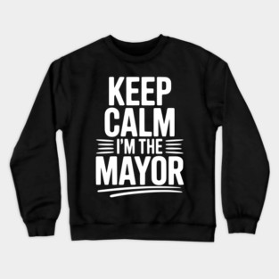 Keep Calm I’m The Mayor Crewneck Sweatshirt