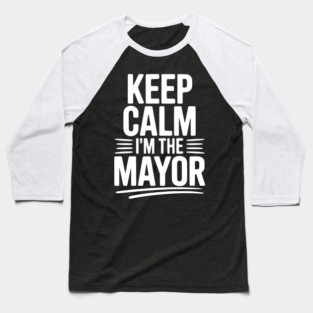 Keep Calm I’m The Mayor Baseball T-Shirt