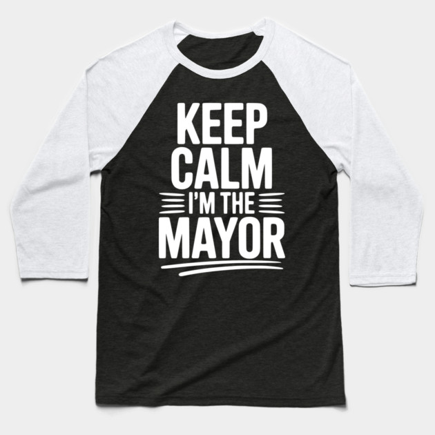 Keep Calm I’m The Mayor Baseball T-Shirt by Frank Ring