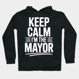 Keep Calm I’m The Mayor Hoodie