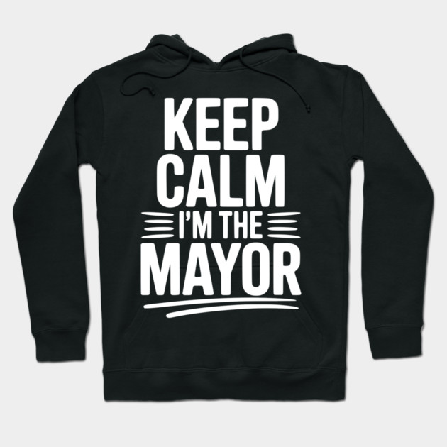 Keep Calm I’m The Mayor Hoodie by Frank Ring