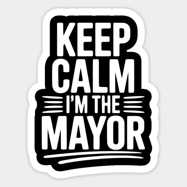 Keep Calm I’m The Mayor Sticker by Frank Ring