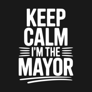 Keep Calm I’m The Mayor T-Shirt