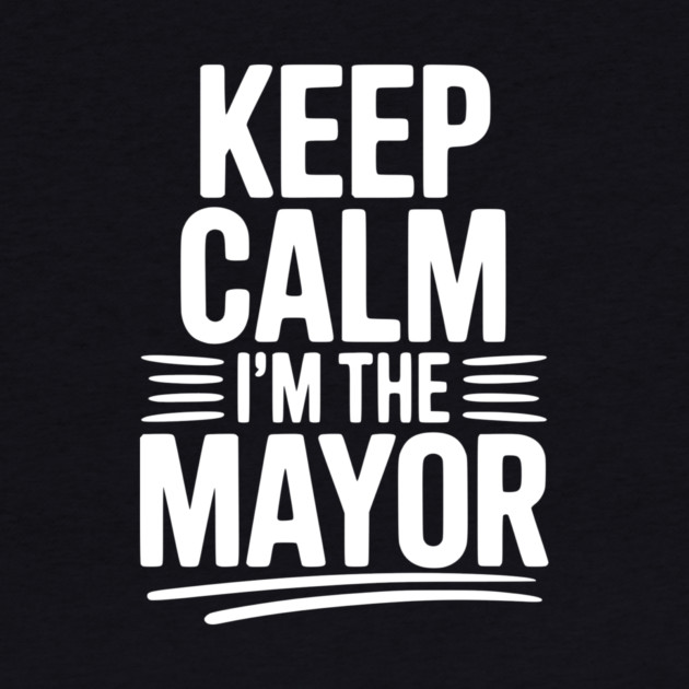 Keep Calm I’m The Mayor by Frank Ring