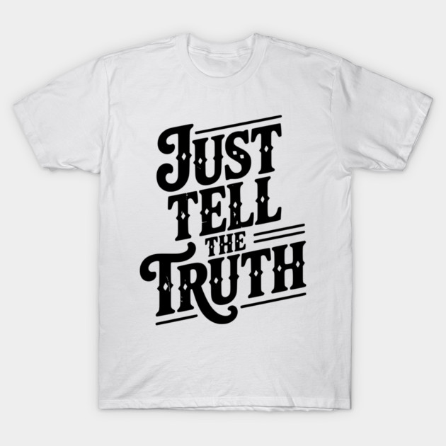 Just Tell The Truth T-Shirt by Frank Ring