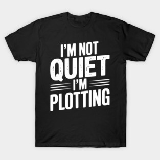 I’m Not Quiet I’m Plotting T-Shirt