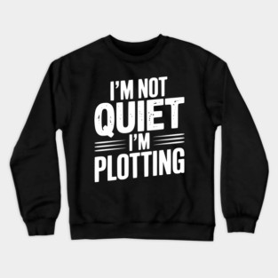 I’m Not Quiet I’m Plotting Crewneck Sweatshirt