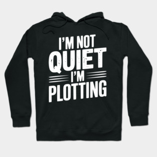 I’m Not Quiet I’m Plotting Hoodie