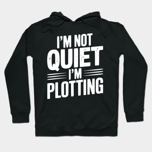 I’m Not Quiet I’m Plotting Hoodie by Frank Ring