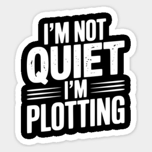 I’m Not Quiet I’m Plotting Sticker