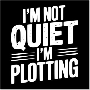 I’m Not Quiet I’m Plotting Posters and Art