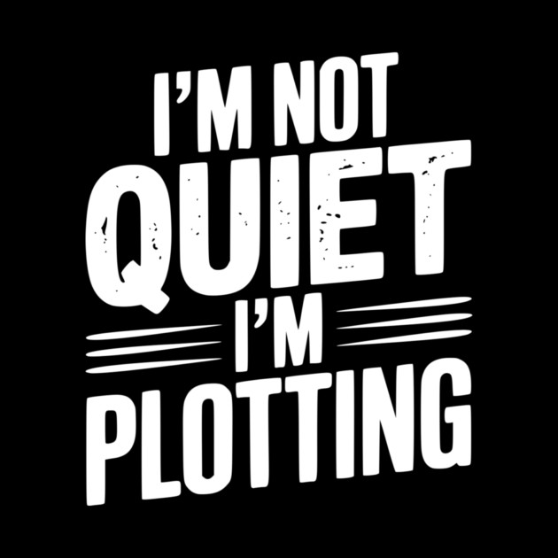 I’m Not Quiet I’m Plotting by Frank Ring