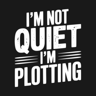 I’m Not Quiet I’m Plotting T-Shirt