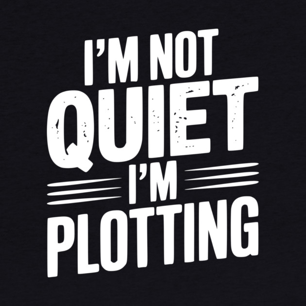 I’m Not Quiet I’m Plotting by Frank Ring