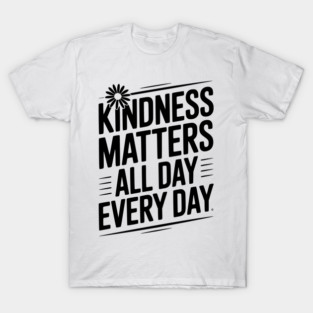 Kindness Matter All Day Every Day T-Shirt