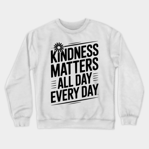 Kindness Matter All Day Every Day Crewneck Sweatshirt by Frank Ring