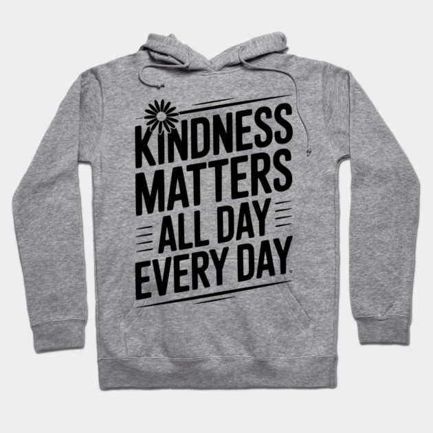 Kindness Matter All Day Every Day Hoodie by Frank Ring