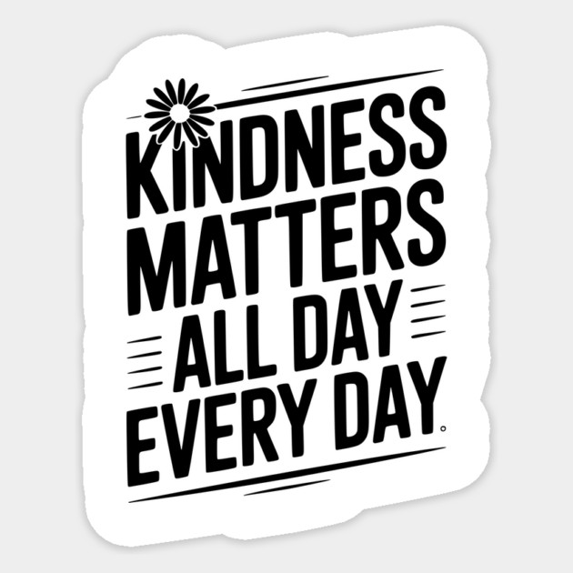 Kindness Matter All Day Every Day Sticker by Frank Ring