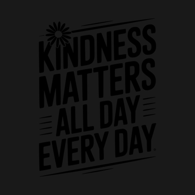 Kindness Matter All Day Every Day by Frank Ring