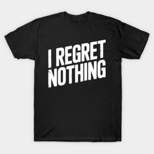 I Regret Nothing T-Shirt