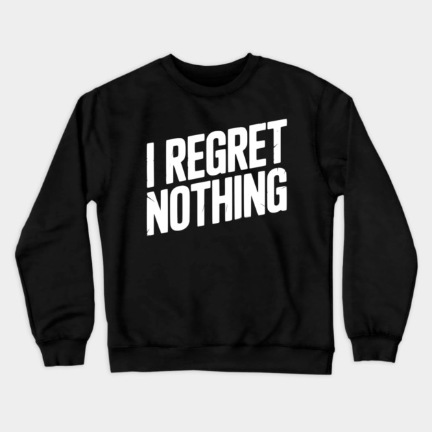 I Regret Nothing Crewneck Sweatshirt by Frank Ring