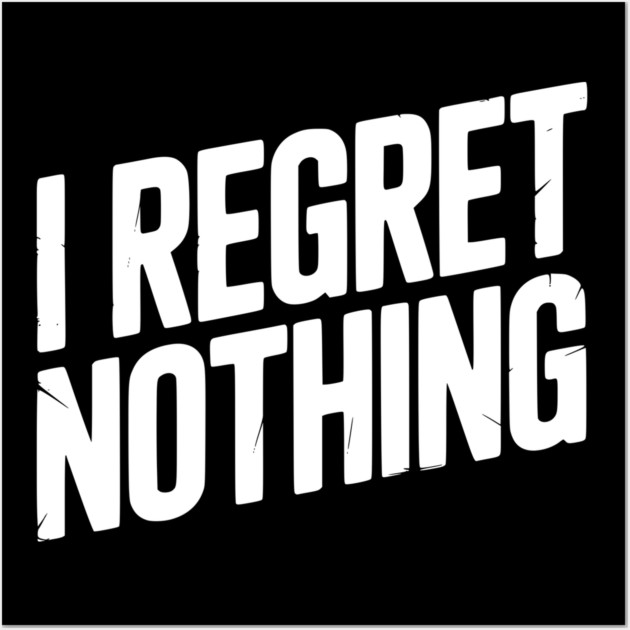 I Regret Nothing Wall Art by Frank Ring