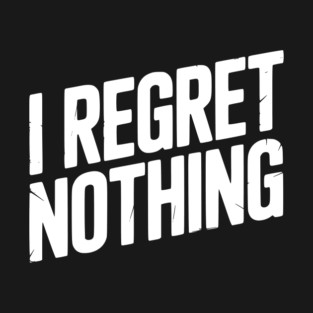 I Regret Nothing T-Shirt