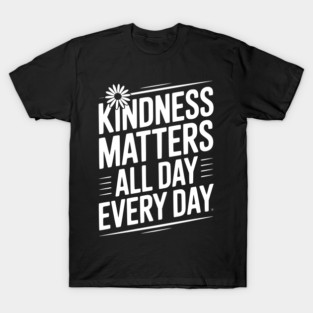Kindness Matter All Day Every Day T-Shirt