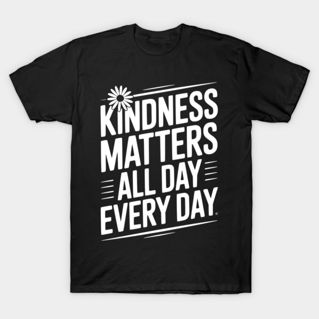 Kindness Matter All Day Every Day T-Shirt by Frank Ring