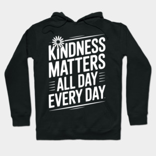 Kindness Matter All Day Every Day Hoodie