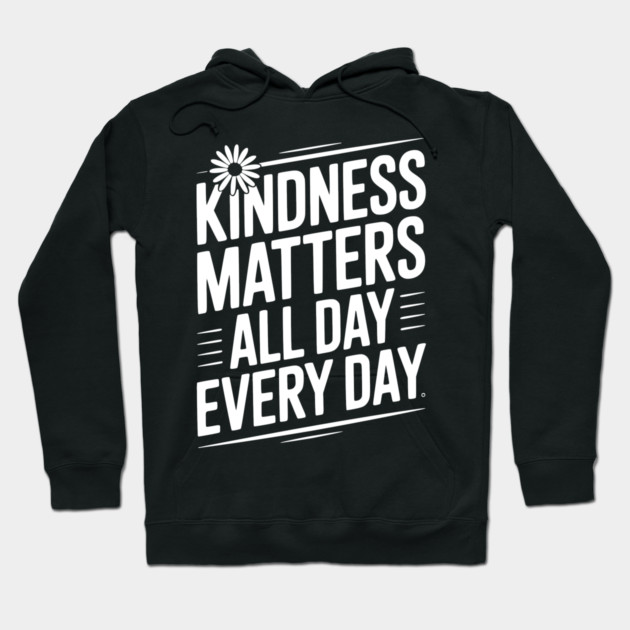 Kindness Matter All Day Every Day Hoodie by Frank Ring