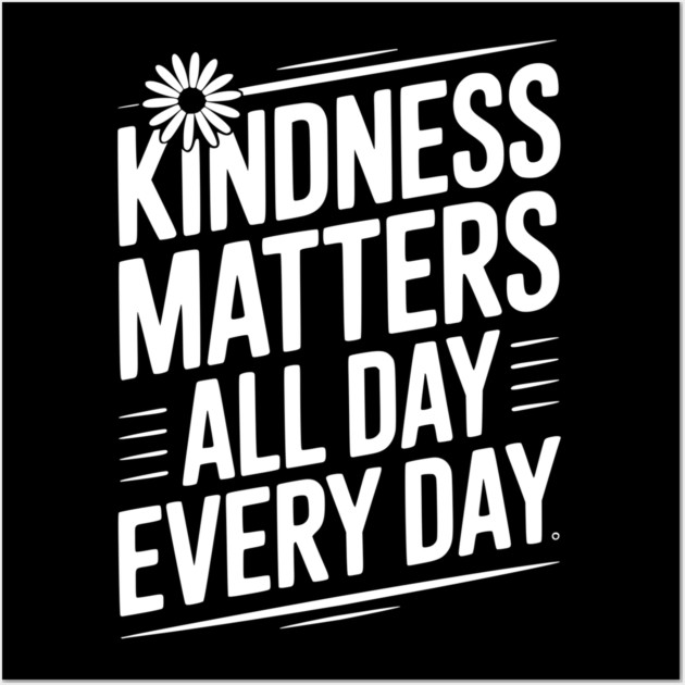 Kindness Matter All Day Every Day Wall Art by Frank Ring