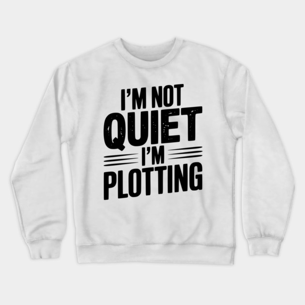 I’m Not Quiet I’m Plotting Crewneck Sweatshirt by Frank Ring