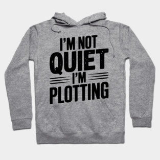 I’m Not Quiet I’m Plotting Hoodie