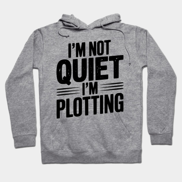 I’m Not Quiet I’m Plotting Hoodie by Frank Ring