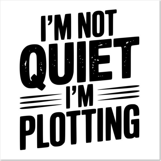 I’m Not Quiet I’m Plotting Wall Art by Frank Ring