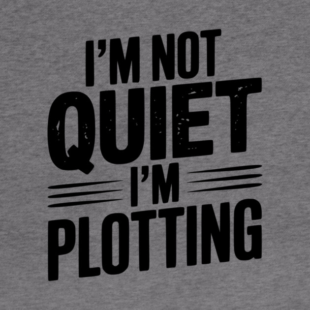I’m Not Quiet I’m Plotting by Frank Ring
