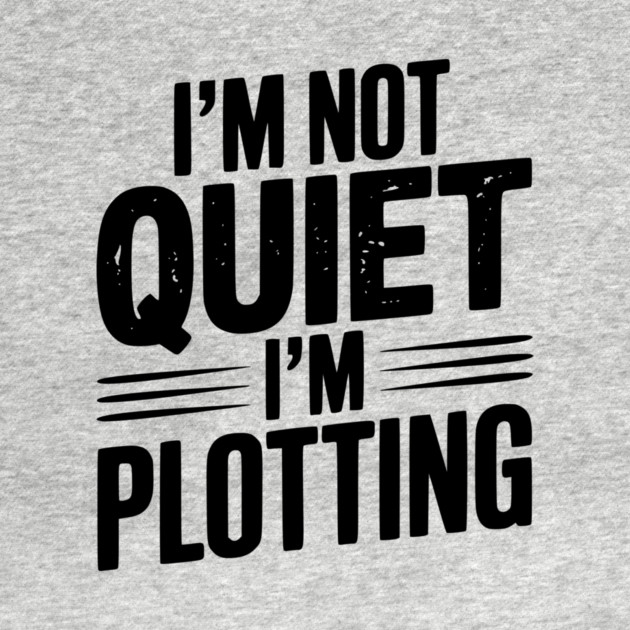 I’m Not Quiet I’m Plotting by Frank Ring