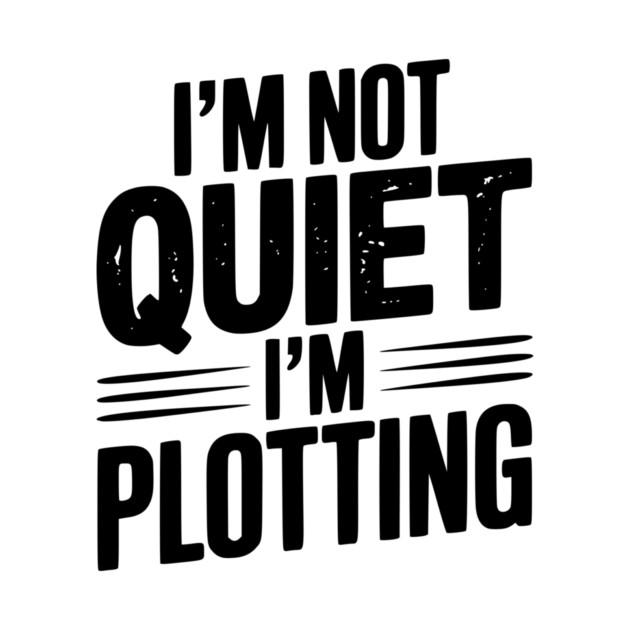 I’m Not Quiet I’m Plotting by Frank Ring