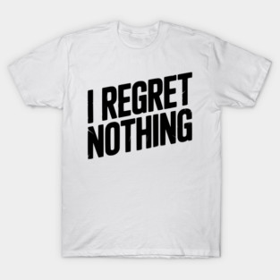 I Regret Nothing T-Shirt