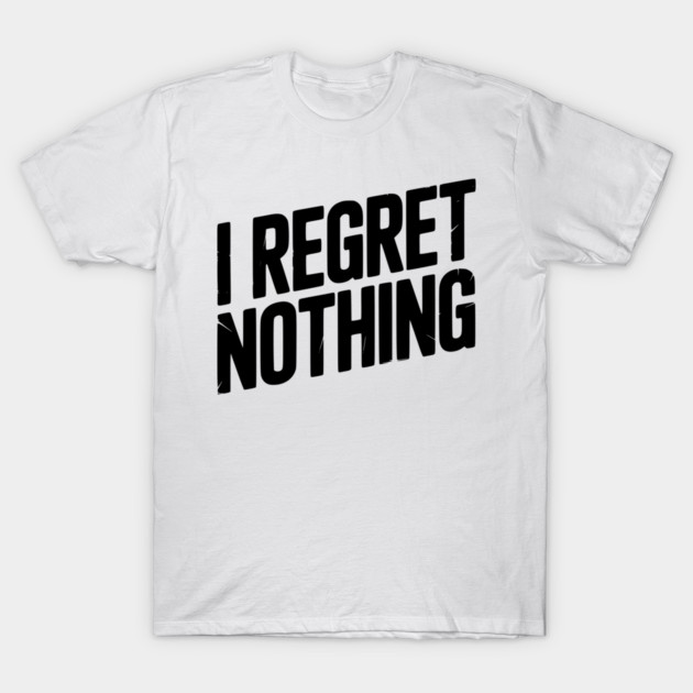 I Regret Nothing T-Shirt by Frank Ring