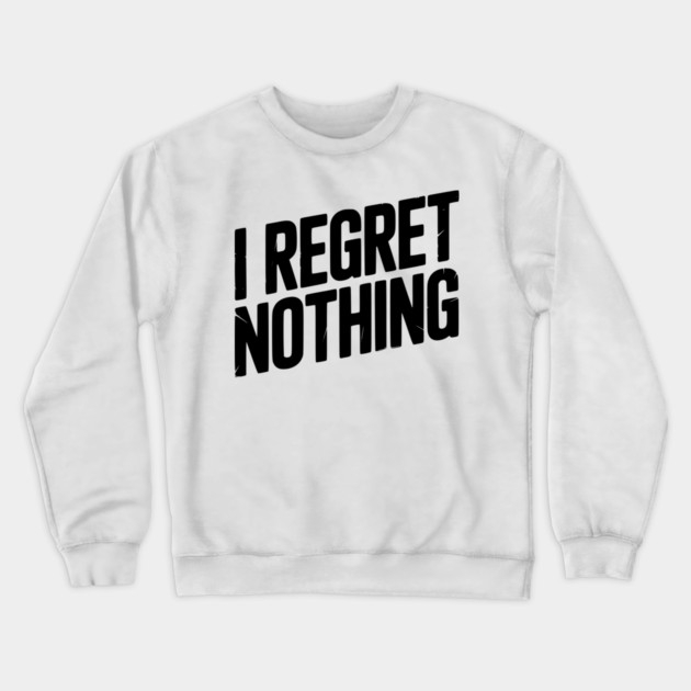 I Regret Nothing Crewneck Sweatshirt by Frank Ring