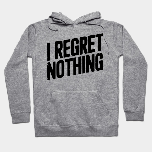 I Regret Nothing Hoodie by Frank Ring