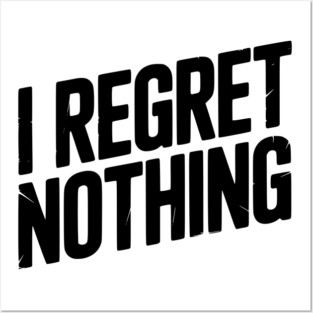 I Regret Nothing Posters and Art